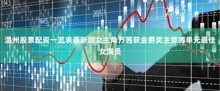 温州股票配资一览表最新版女主角万茜获金爵奖主竞赛单元最佳女演员