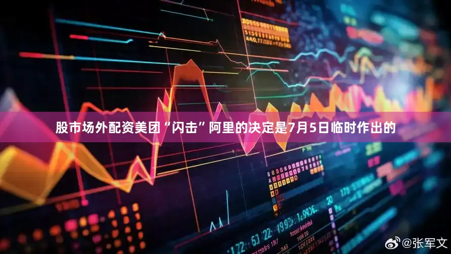 股市场外配资美团“闪击”阿里的决定是7月5日临时作出的