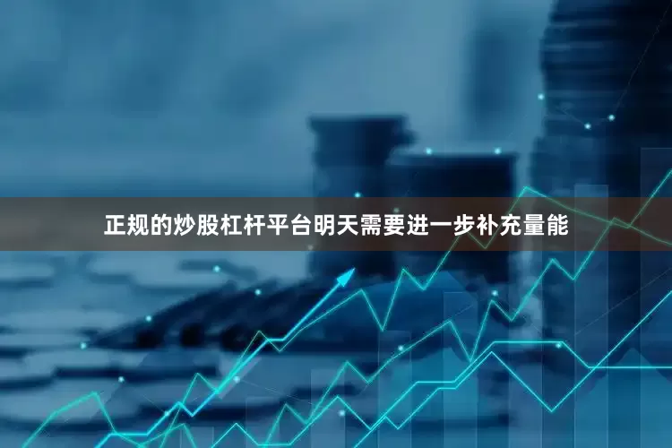 正规的炒股杠杆平台明天需要进一步补充量能