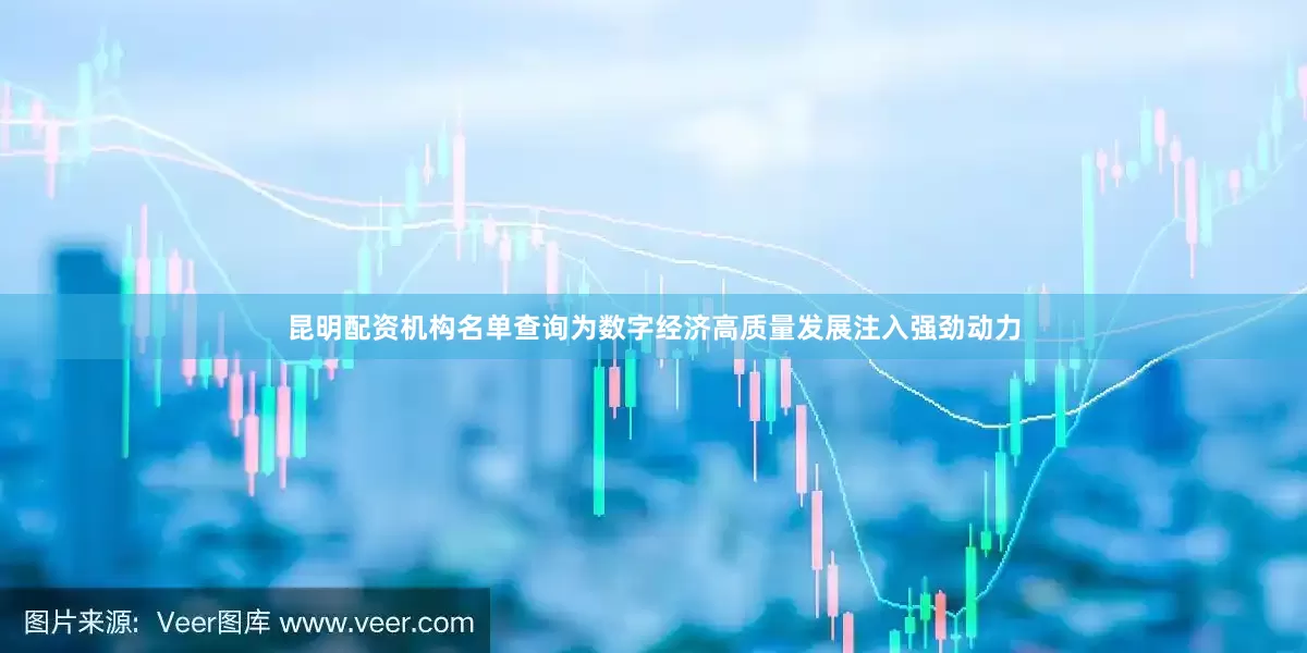 昆明配资机构名单查询为数字经济高质量发展注入强劲动力