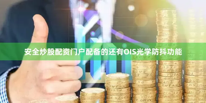 安全炒股配资门户配备的还有OIS光学防抖功能