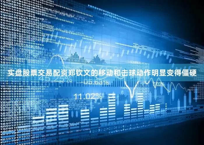 实盘股票交易配资郑钦文的移动和击球动作明显变得僵硬