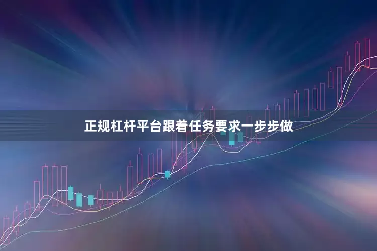 正规杠杆平台跟着任务要求一步步做