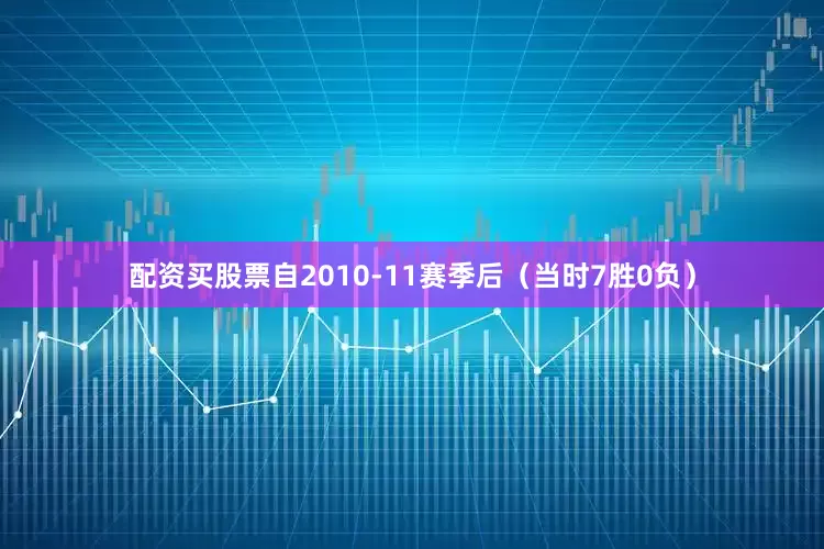 配资买股票自2010-11赛季后（当时7胜0负）